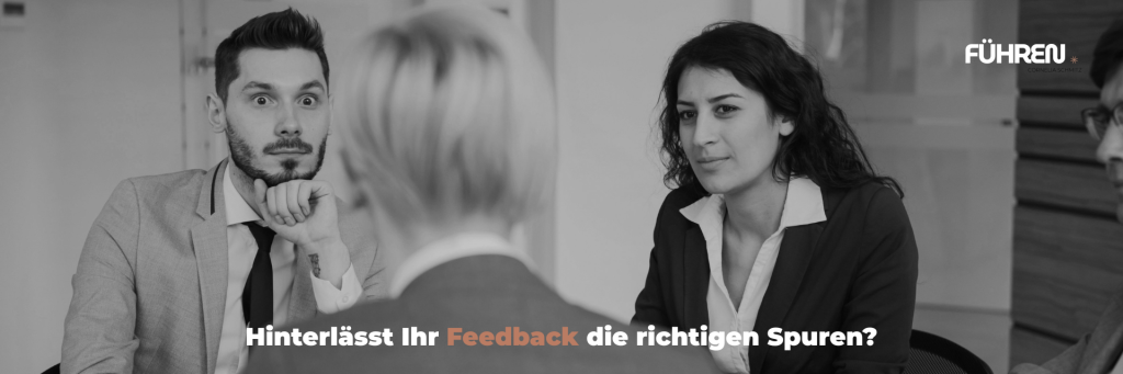Hinterlässt Ihr Feedback die richtigen Spuren? Gut gemeint. Oder gut geführt?